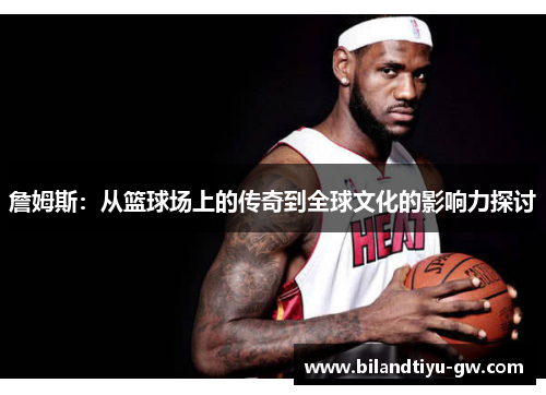 詹姆斯：从篮球场上的传奇到全球文化的影响力探讨